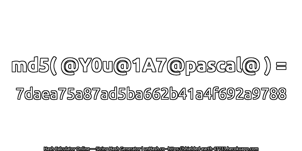 md5( @Y0u@1A7@pascal@ ) = 7daea75a87ad5ba662b41a4f692a9788 | unHash.co