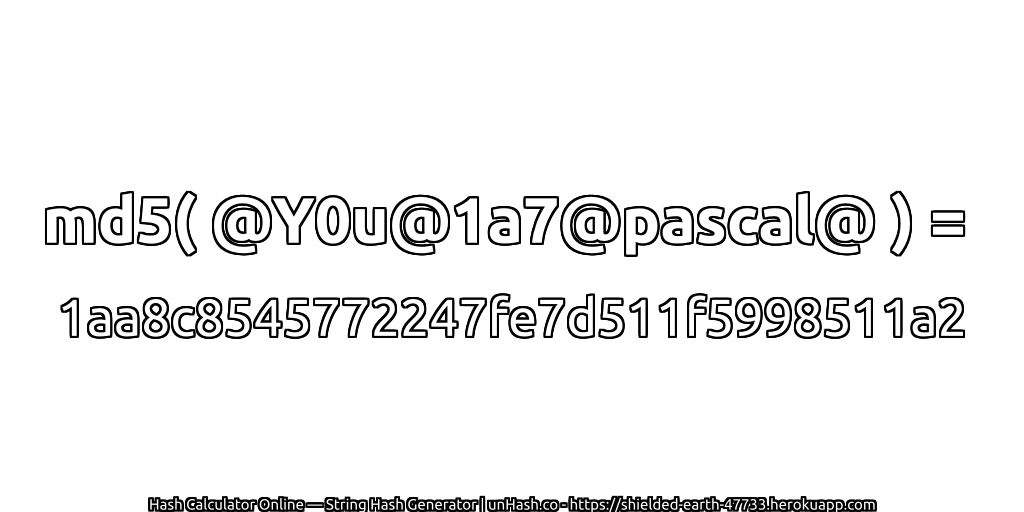 md5( @Y0u@1a7@pascal@ ) = 1aa8c8545772247fe7d511f5998511a2 | unHash.co