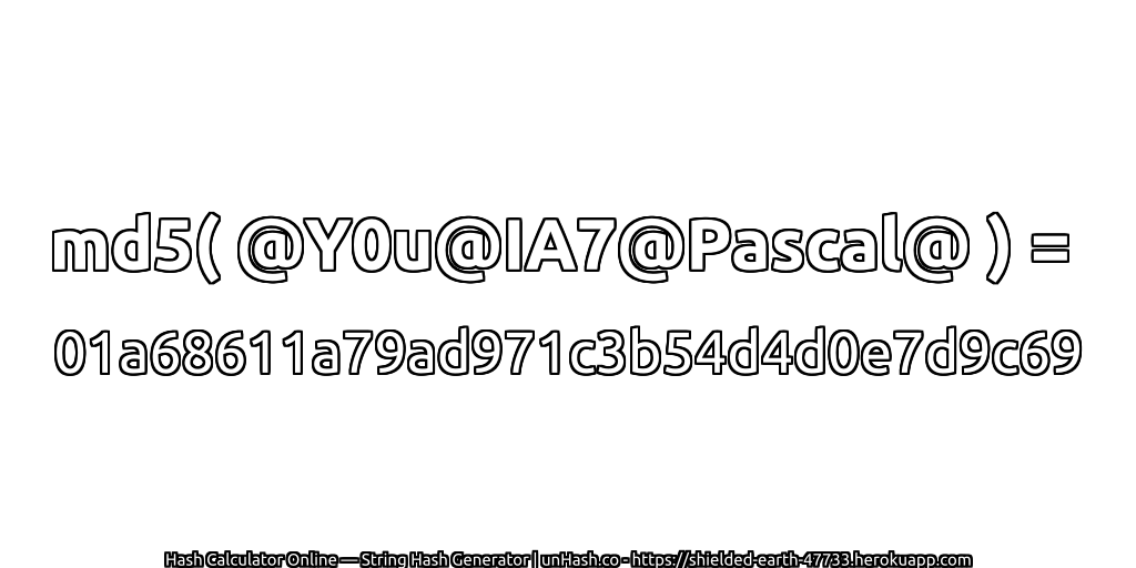md5( @Y0u@IA7@Pascal@ ) = 01a68611a79ad971c3b54d4d0e7d9c69 | unHash.co