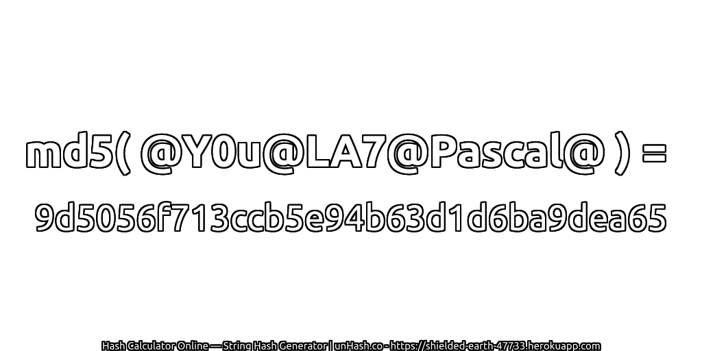 md5( @Y0u@LA7@Pascal@ ) = 9d5056f713ccb5e94b63d1d6ba9dea65 | unHash.co