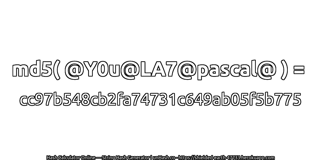 md5( @Y0u@LA7@pascal@ ) = cc97b548cb2fa74731c649ab05f5b775 | unHash.co