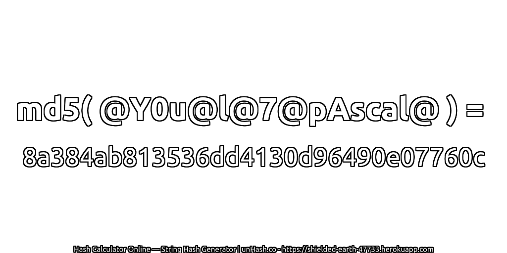 md5( @Y0u@l@7@pAscal@ ) = 8a384ab813536dd4130d96490e07760c | unHash.co