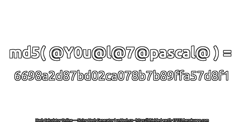 md5( @Y0u@l@7@pascal@ ) = 6698a2d87bd02ca078b7b89ffa57d8f1 | unHash.co
