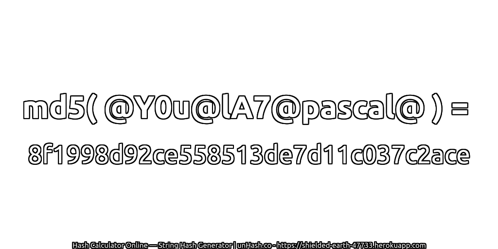 md5( @Y0u@lA7@pascal@ ) = 8f1998d92ce558513de7d11c037c2ace | unHash.co