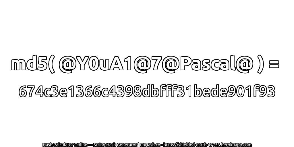 md5( @Y0uA1@7@Pascal@ ) = 674c3e1366c4398dbfff31bede901f93 | unHash.co