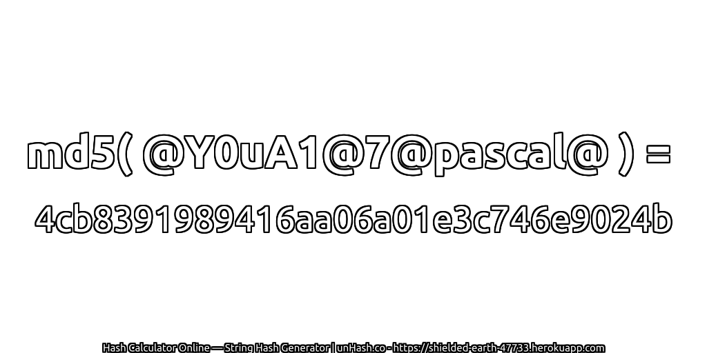 md5( @Y0uA1@7@pascal@ ) = 4cb8391989416aa06a01e3c746e9024b | unHash.co