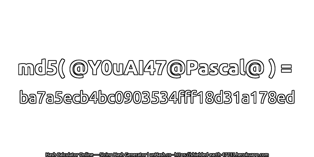 md5( @Y0uAI47@Pascal@ ) = ba7a5ecb4bc0903534fff18d31a178ed | unHash.co