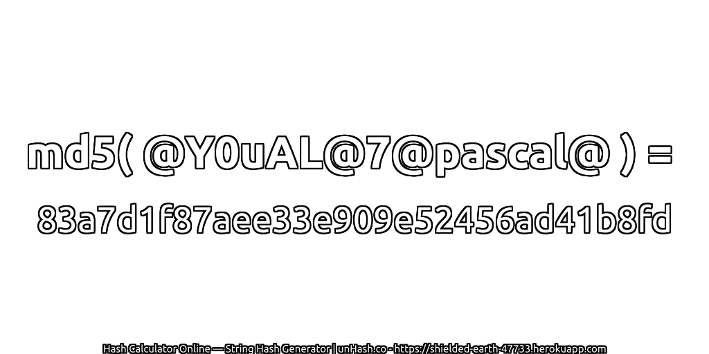 md5( @Y0uAL@7@pascal@ ) = 83a7d1f87aee33e909e52456ad41b8fd | unHash.co