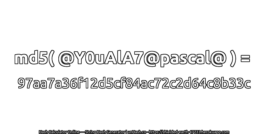 md5( @Y0uAlA7@pascal@ ) = 97aa7a36f12d5cf84ac72c2d64c8b33c | unHash.co