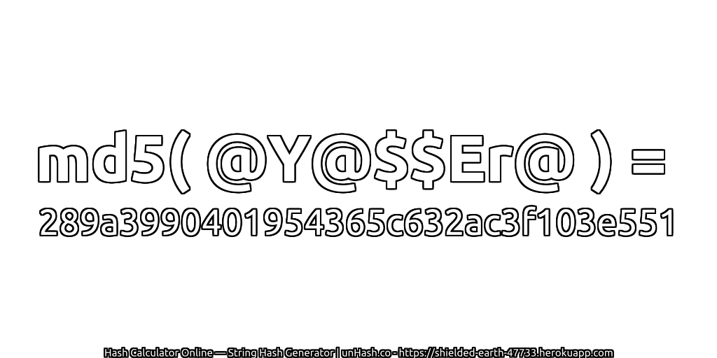 md5( @Y@$$Er@ ) = 289a3990401954365c632ac3f103e551 | unHash.co
