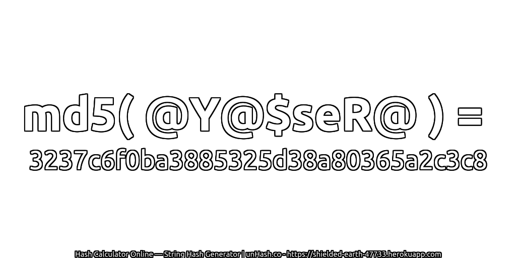 md5( @Y@$seR@ ) = 3237c6f0ba3885325d38a80365a2c3c8 | unHash.co