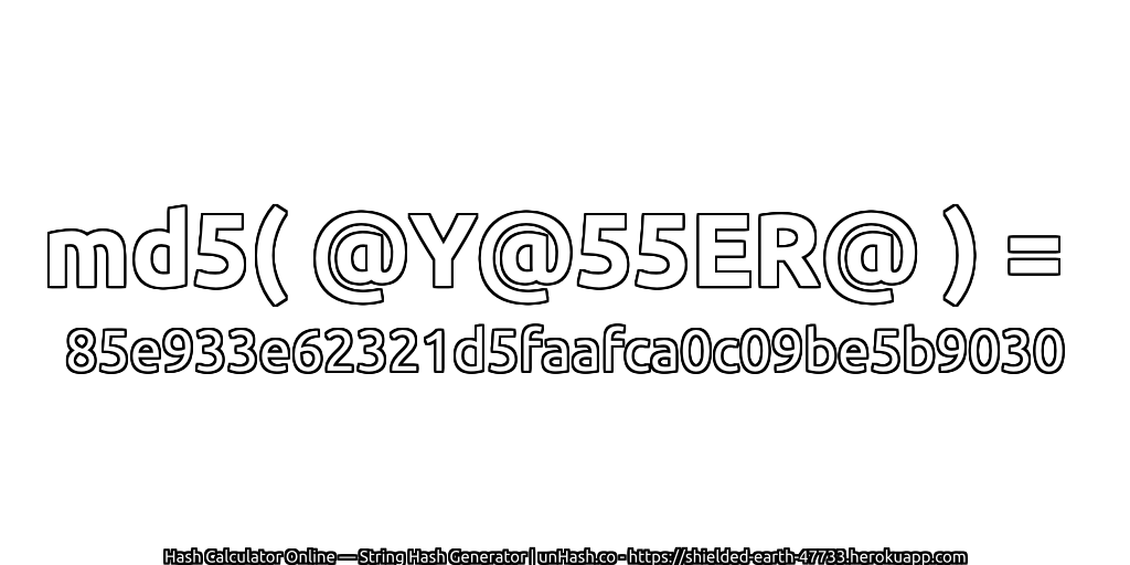 md5( @Y@55ER@ ) = 85e933e62321d5faafca0c09be5b9030 | unHash.co