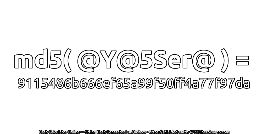 md5( @Y@5Ser@ ) = 9115486b666ef65a99f50ff4a77f97da | unHash.co