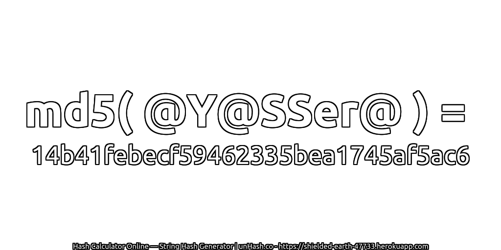 md5( @Y@SSer@ ) = 14b41febecf59462335bea1745af5ac6 | unHash.co