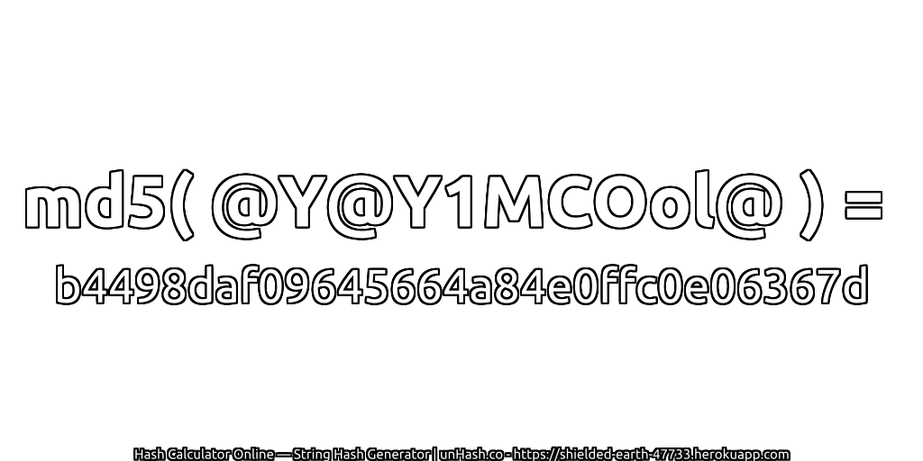 md5( @Y@Y1MCOol@ ) = b4498daf09645664a84e0ffc0e06367d | unHash.co