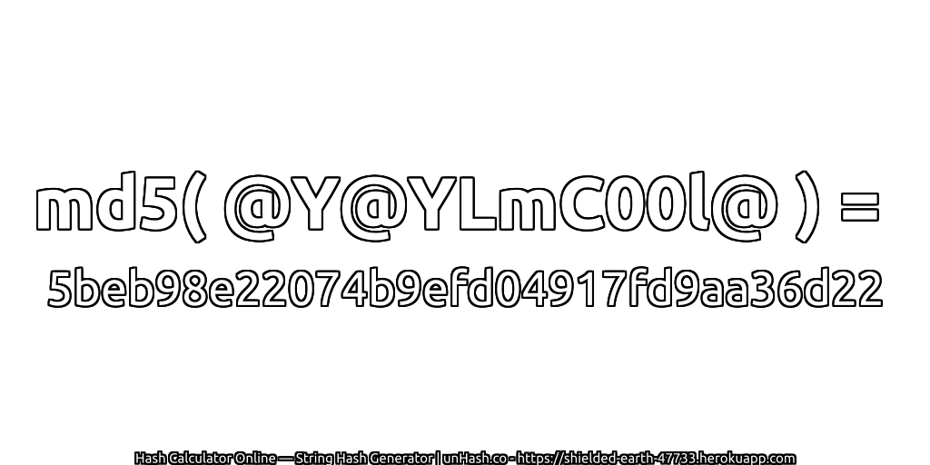 md5( @Y@YLmC00l@ ) = 5beb98e22074b9efd04917fd9aa36d22 | unHash.co