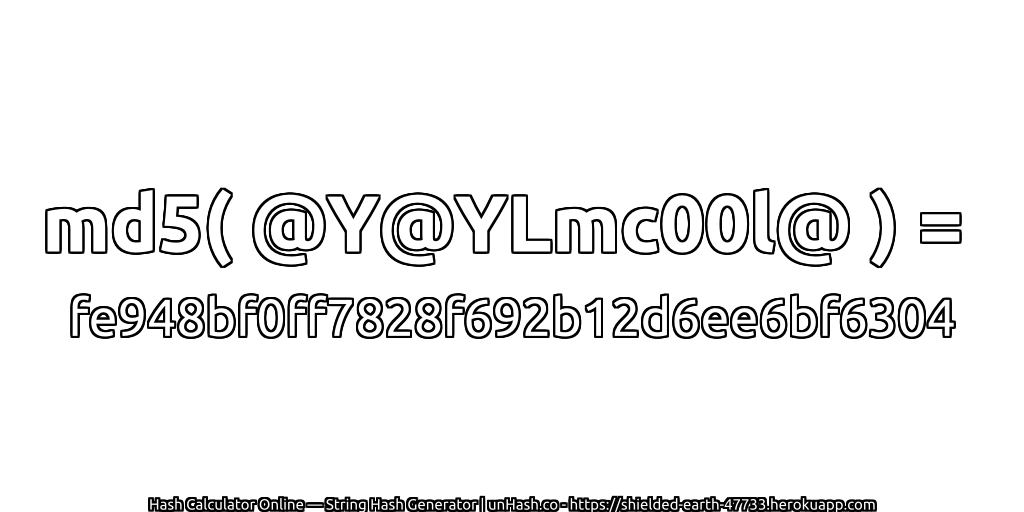 md5( @Y@YLmc00l@ ) = fe948bf0ff7828f692b12d6ee6bf6304 | unHash.co