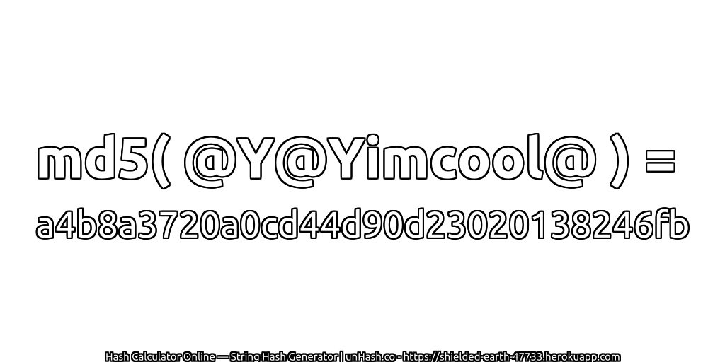 md5( @Y@Yimcool@ ) = a4b8a3720a0cd44d90d23020138246fb | unHash.co