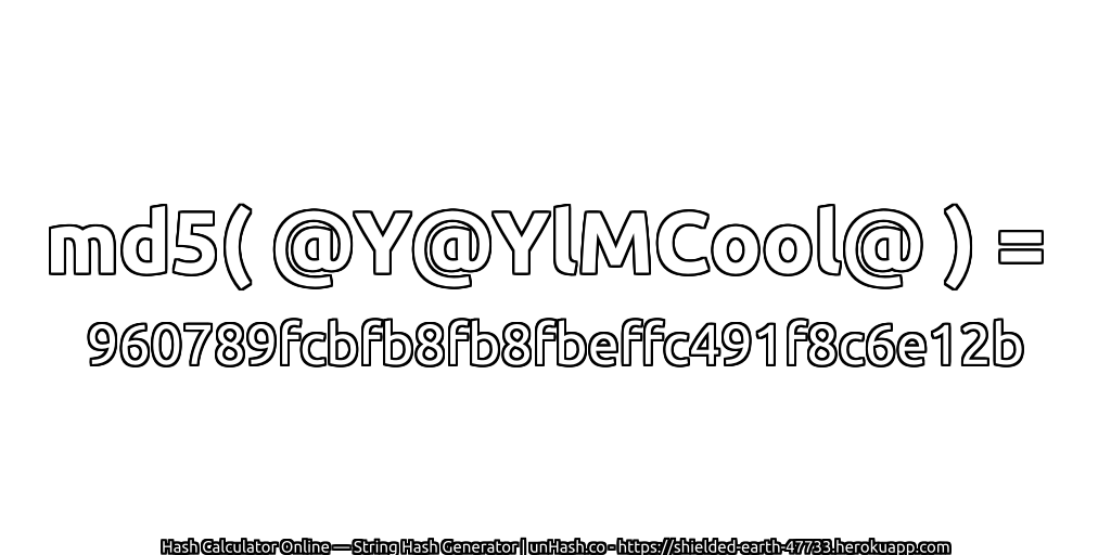 md5( @Y@YlMCool@ ) = 960789fcbfb8fb8fbeffc491f8c6e12b | unHash.co