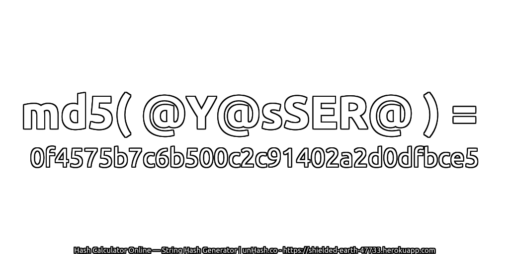 md5( @Y@sSER@ ) = 0f4575b7c6b500c2c91402a2d0dfbce5 | unHash.co