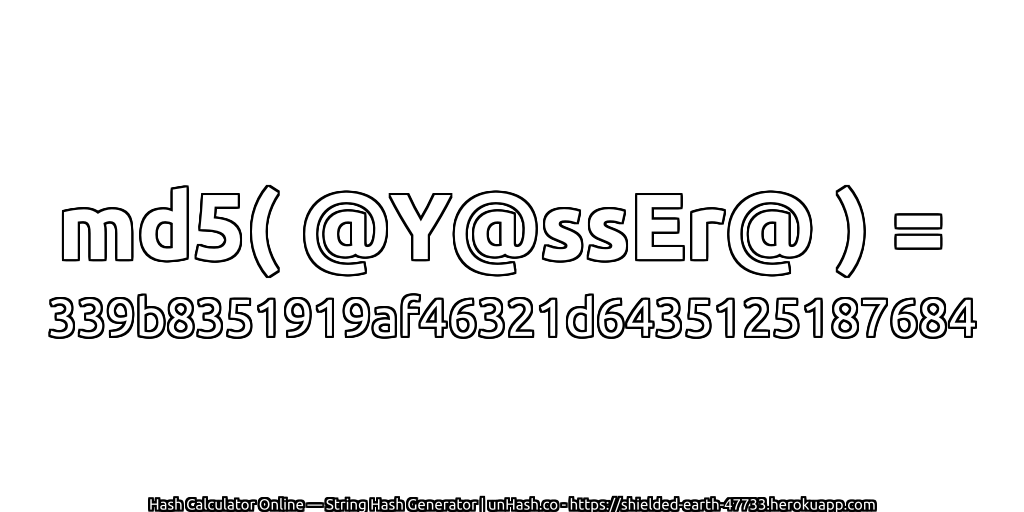 md5( @Y@ssEr@ ) = 339b8351919af46321d6435125187684 | unHash.co
