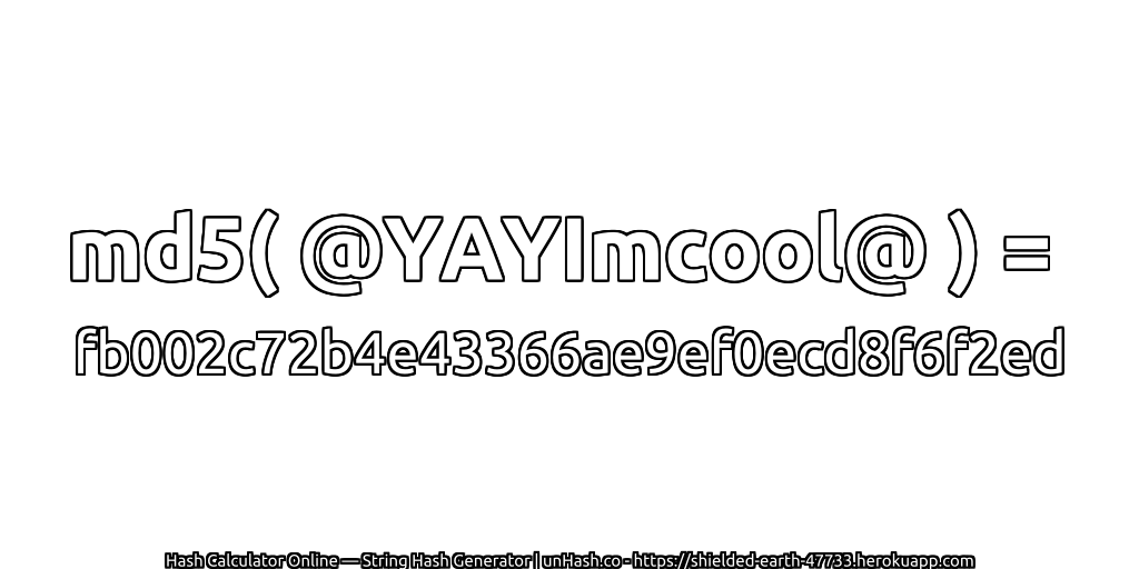 md5( @YAYImcool@ ) = fb002c72b4e43366ae9ef0ecd8f6f2ed | unHash.co