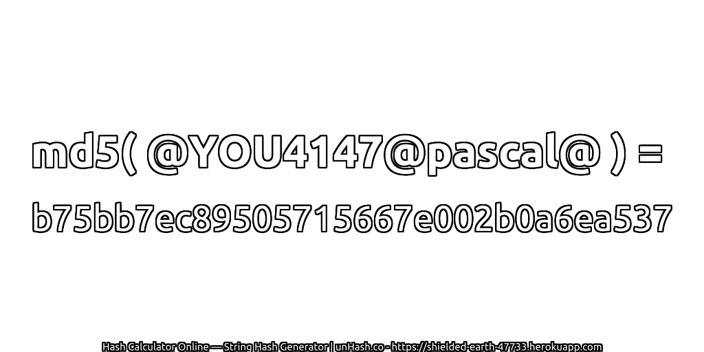 md5( @YOU4147@pascal@ ) = b75bb7ec89505715667e002b0a6ea537 | unHash.co