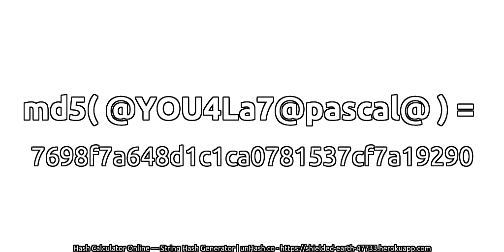 md5( @YOU4La7@pascal@ ) = 7698f7a648d1c1ca0781537cf7a19290 | unHash.co