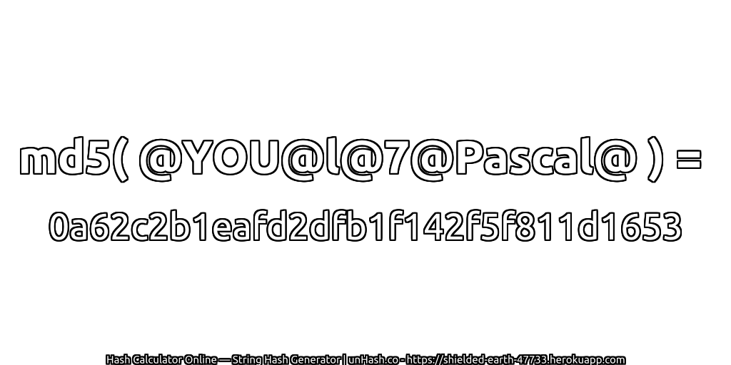 md5( @YOU@l@7@Pascal@ ) = 0a62c2b1eafd2dfb1f142f5f811d1653 | unHash.co