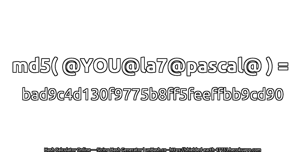 md5( @YOU@la7@pascal@ ) = bad9c4d130f9775b8ff5feeffbb9cd90 | unHash.co