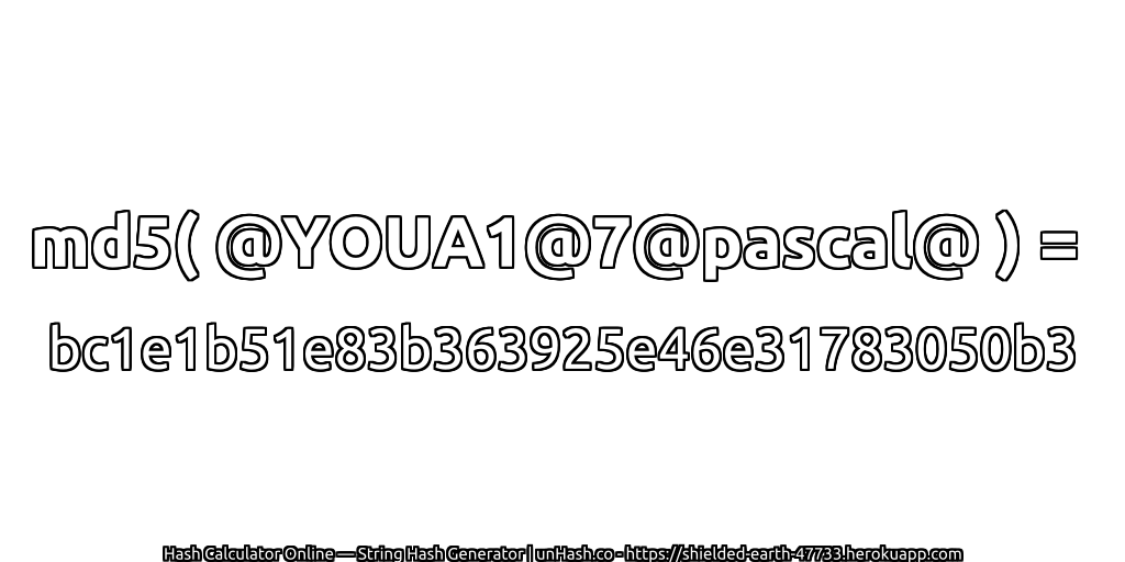 md5( @YOUA1@7@pascal@ ) = bc1e1b51e83b363925e46e31783050b3 | unHash.co