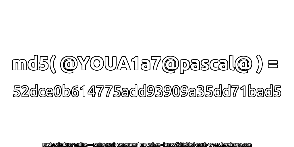 md5( @YOUA1a7@pascal@ ) = 52dce0b614775add93909a35dd71bad5 | unHash.co