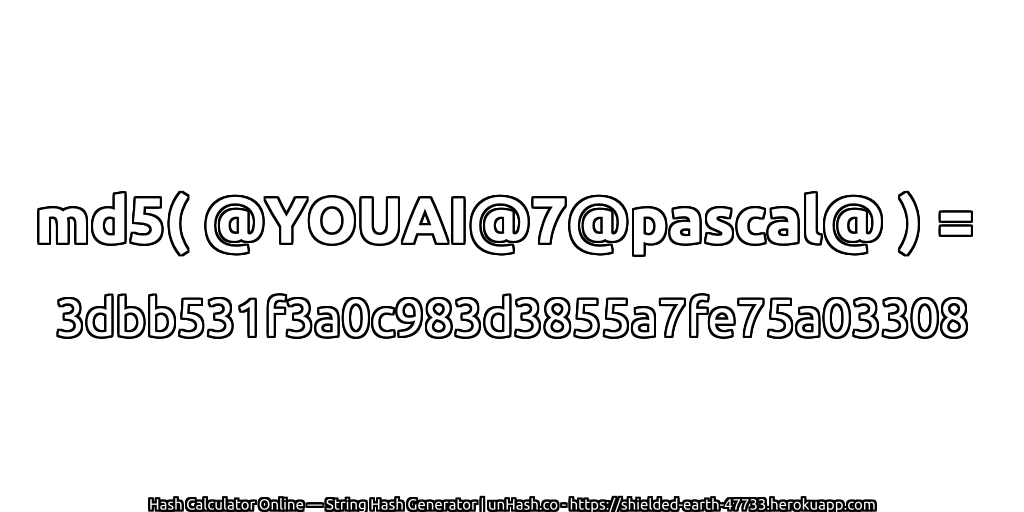 md5( @YOUAI@7@pascal@ ) = 3dbb531f3a0c983d3855a7fe75a03308 | unHash.co