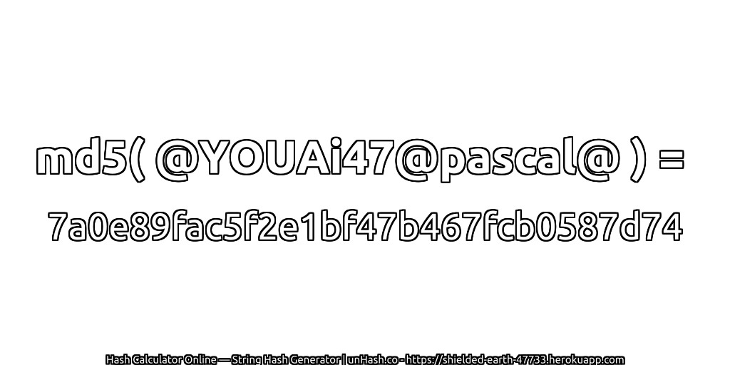 md5( @YOUAi47@pascal@ ) = 7a0e89fac5f2e1bf47b467fcb0587d74 | unHash.co