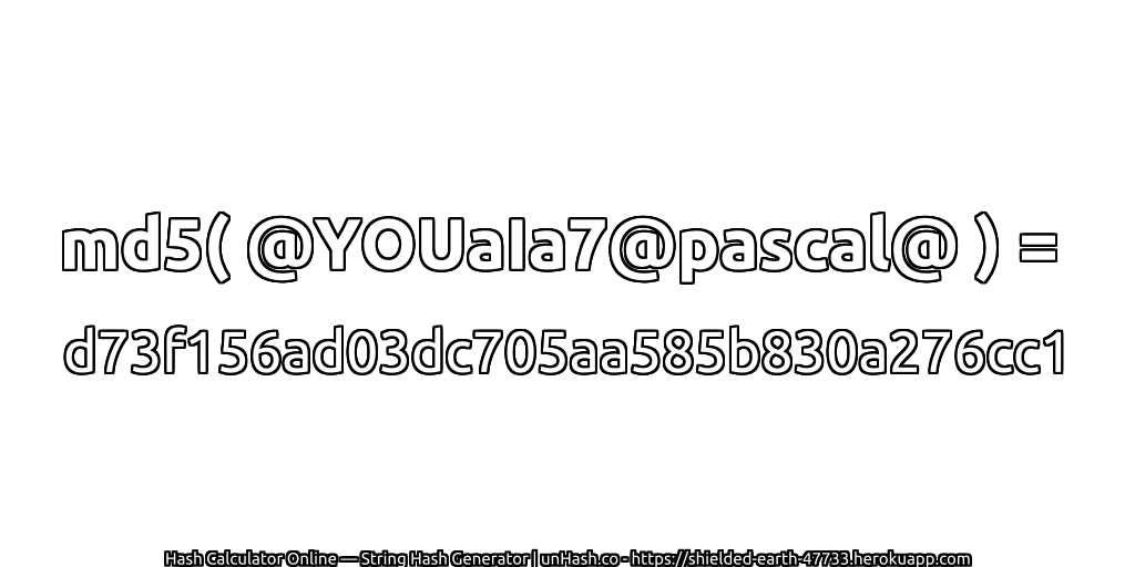 md5( @YOUaIa7@pascal@ ) = d73f156ad03dc705aa585b830a276cc1 | unHash.co
