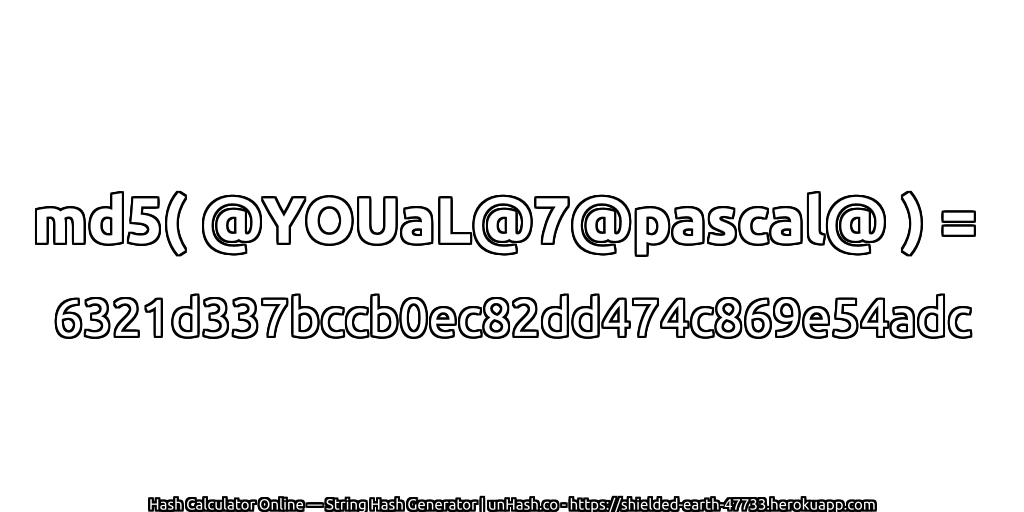 md5( @YOUaL@7@pascal@ ) = 6321d337bccb0ec82dd474c869e54adc | unHash.co