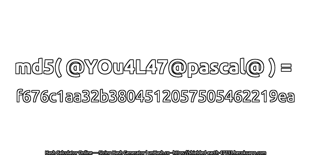 md5( @YOu4L47@pascal@ ) = f676c1aa32b3804512057505462219ea | unHash.co