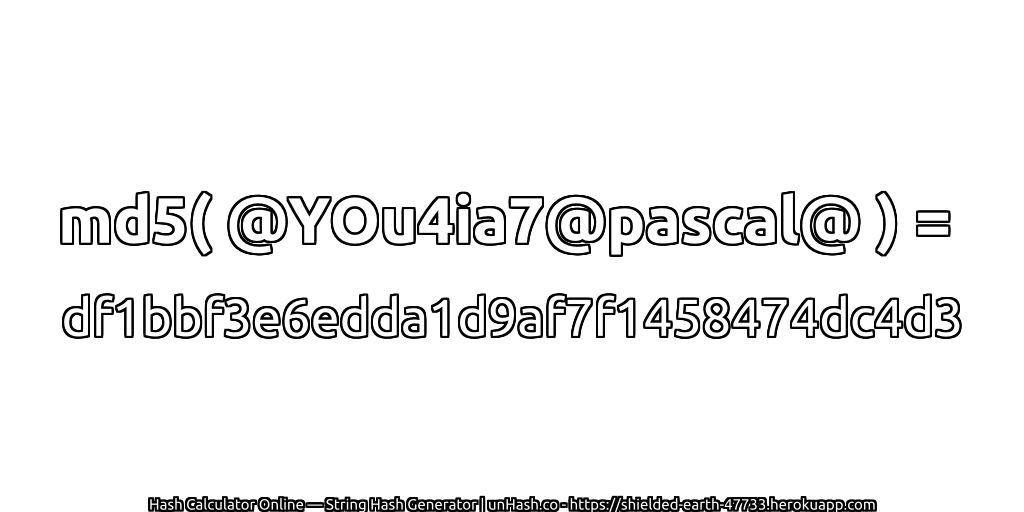 md5( @YOu4ia7@pascal@ ) = df1bbf3e6edda1d9af7f1458474dc4d3 | unHash.co
