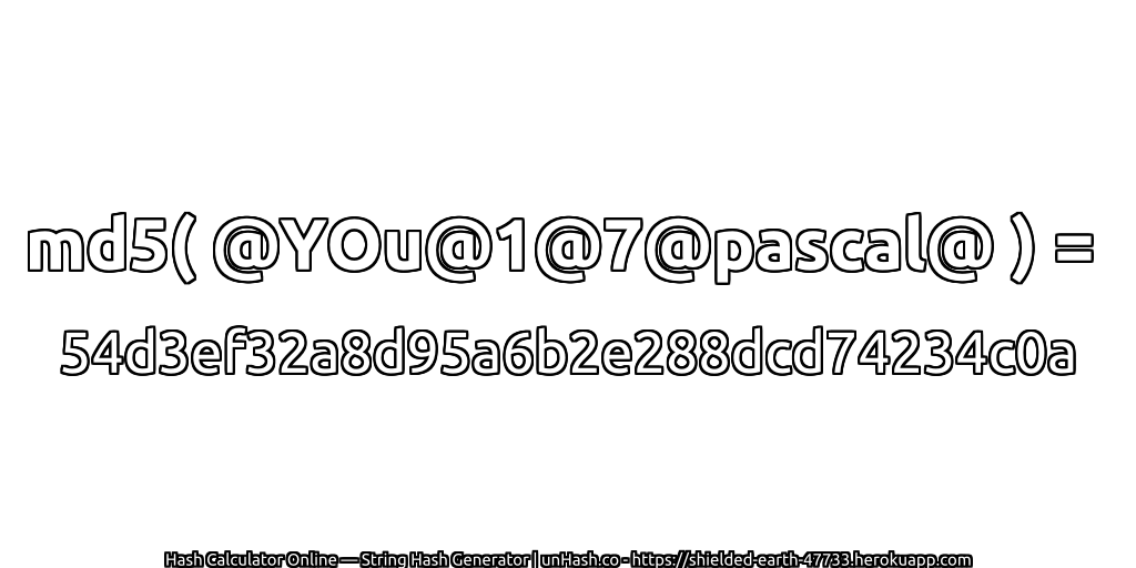 md5( @YOu@1@7@pascal@ ) = 54d3ef32a8d95a6b2e288dcd74234c0a | unHash.co