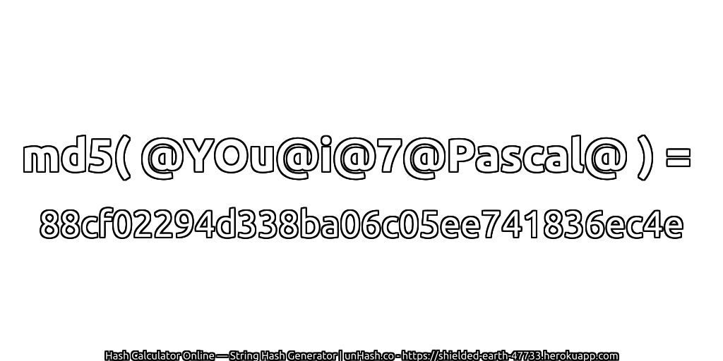 md5( @YOu@i@7@Pascal@ ) = 88cf02294d338ba06c05ee741836ec4e | unHash.co