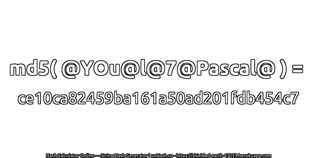 md5( @YOu@l@7@Pascal@ ) = ce10ca82459ba161a50ad201fdb454c7 | unHash.co