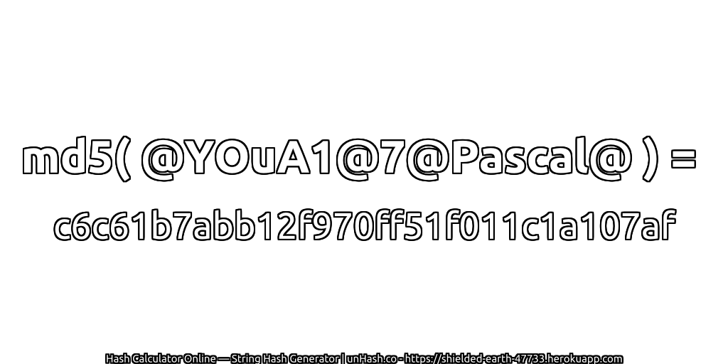 md5( @YOuA1@7@Pascal@ ) = c6c61b7abb12f970ff51f011c1a107af | unHash.co