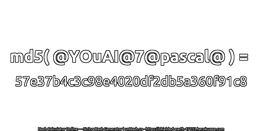 md5( @YOuAI@7@pascal@ ) = 57e37b4c3c98e4020df2db5a360f91c8 | unHash.co