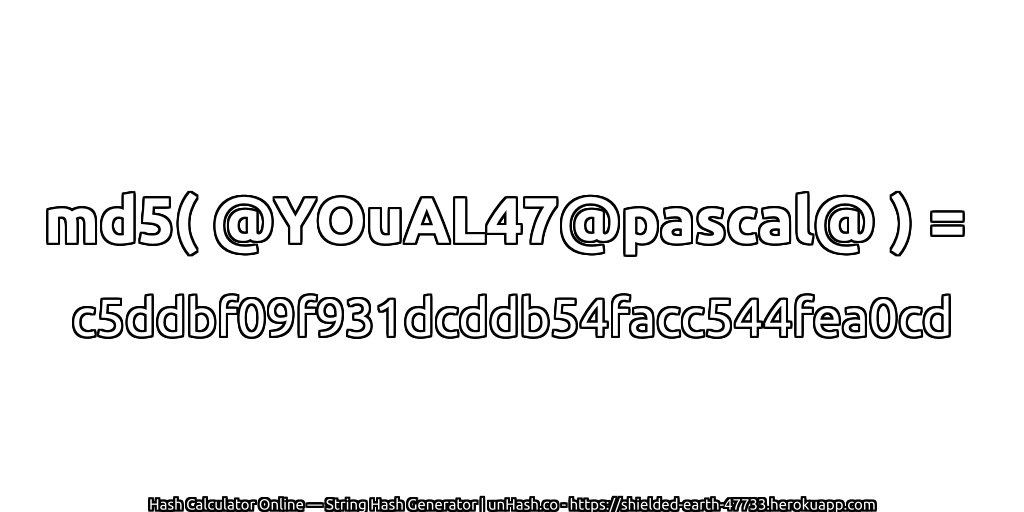 md5( @YOuAL47@pascal@ ) = c5ddbf09f931dcddb54facc544fea0cd | unHash.co