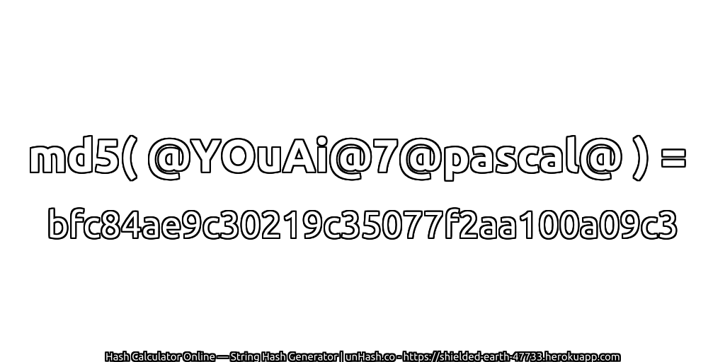 md5( @YOuAi@7@pascal@ ) = bfc84ae9c30219c35077f2aa100a09c3 | unHash.co