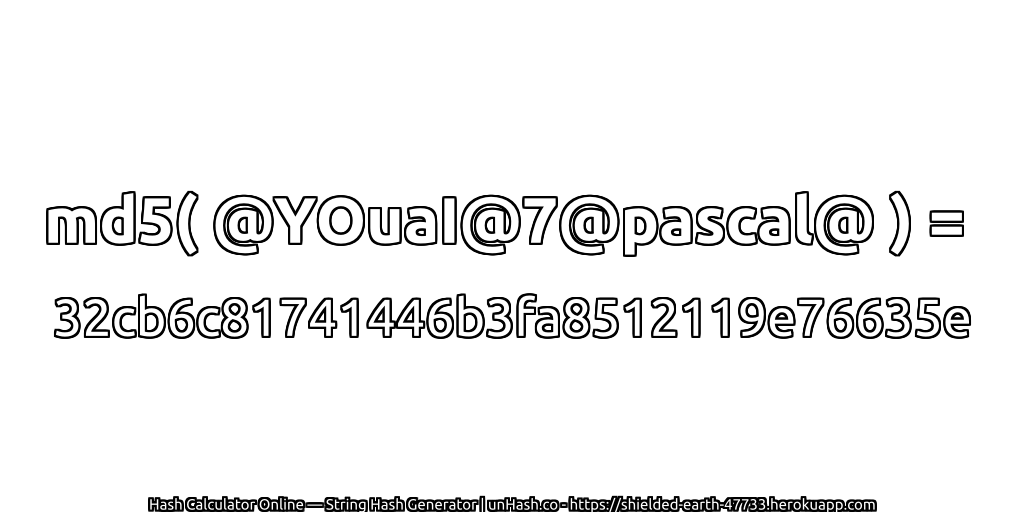 md5( @YOuaI@7@pascal@ ) = 32cb6c81741446b3fa8512119e76635e | unHash.co