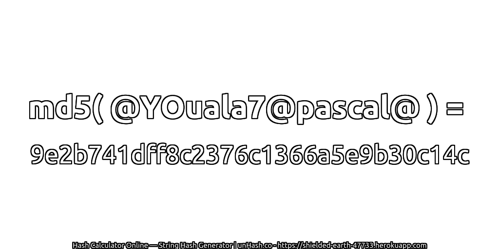 md5( @YOuala7@pascal@ ) = 9e2b741dff8c2376c1366a5e9b30c14c | unHash.co