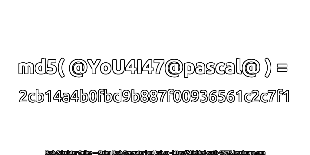 md5( @YoU4I47@pascal@ ) = 2cb14a4b0fbd9b887f00936561c2c7f1 | unHash.co