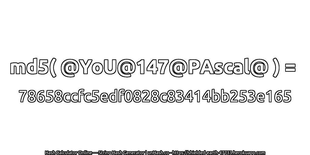 md5( @YoU@147@PAscal@ ) = 78658ccfc5edf0828c83414bb253e165 | unHash.co