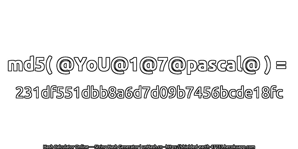 md5( @YoU@1@7@pascal@ ) = 231df551dbb8a6d7d09b7456bcde18fc | unHash.co